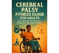 Cerebral Palsy Fitness Guide for Adults: Safe Exercises for Strength, Flexibility, and Independence