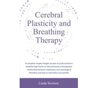 Cerebral Plasticity and Breathing Therapy: A complete chapter-length excerpt of Linda Scotson's breakthrough thesis on the previously unrecognized ... disorders and how to treat them successfully