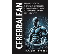 CEREBRALEAN: How to Take Over the Weight Loss Process to Do the Things it Takes to Finally Get You the Body You Want