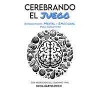 Cerebrando el juego: Entrenamiento Mental y Emocional para Deportistas con Neurociencias, Coaching y PNL