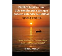 Cérebro Atípico - um Guia simples para pais que querem entender seus filhos: “Porque Seu Filho Não É Um Problema É Um Cérebro em Construção”