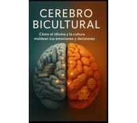 Cerebro Bicultural: De Cómo el Idioma y la Cultura Moldean tus Emociones y Decisiones (Cerebro y sociedad)