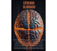 CEREBRO BLINDADO: Estratégias neurocientíficas para reconstruir sua atenção e produtividade na era da distração"