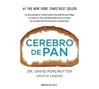 Cerebro de pan: La devastadora verdad sobre los efectos del trigo, el azúcar y los carbohidratos en el cerebro (y un plan de 30 días para remediarlo) (Clave)
