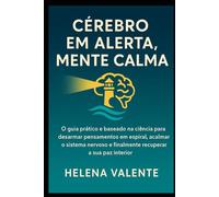 Cérebro em Alerta, Mente Calma: O guia prático e baseado na ciência para desarmar pensamentos em espiral, acalmar o sistema nervoso e finalmente recuperar a sua paz interior