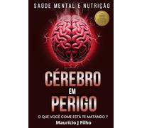 Cérebro em Perigo: O Que Você Come Está Te Matando?: Como micronutrientes ignorados podem ser a chave para clareza mental, foco e equilíbrio emocional.