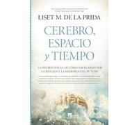 CEREBRO, ESPACIO Y TIEMPO: La neurociencia de cómo navegamos por la realidad, la memoria o el futuro (Divulgación Científica)