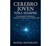 Cerebro joven para siempre: Cómo prevenir el Alzheimer y mantener la memoria viva a cualquier edad