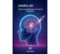 Cerebro sin Filtro Hackea tu aprendizaje con el poder de la neurociencia (Iluminando El Futuro)