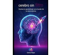 Cerebro sin Filtro: Hackea tu aprendizaje con el poder de la neurociencia (Liderazgo y emprendimiento digital)