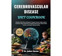 CEREBROVASCULAR DISEASE DIET COOKBOOK: Nutritious Meal Plans And Recipes To Support Vascular Health, Improve Circulation, Reduce Stroke Risk, ... Brain Function, And Support Lifelong Vitality