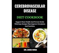 Cerebrovascular Disease Diet Cookbook: Support Heart Health And Prevent Stroke With Easy Recipes That Improve Circulation And Nutrition.