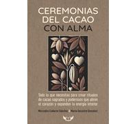 Ceremonias del cacao con alma: Todo lo que necesitas para crear rituales de cacao sagrados y llenos de significado que abren el corazón y profundizan la conexión espiritual.
