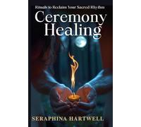 CEREMONY and HEALING: Rituals to Reclaim Your Sacred Rhythm (7 Healing with the Earth-based Wisdom and Energy)