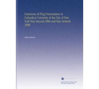 Ceremony of Flag Presentation to Columbia University of the City of New York May Second 1896 and May Seventh 1898
