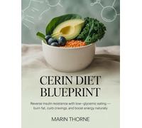 CERIN DIET BLUEPRINT: Reverse Insulin Resistance with Low-Glycemic Eating-Burn Fat, Curb Cravings, and Boost Energy Naturally