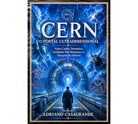 CERN O PORTAL ULTRADIMENSIONAL: Anjos Caídos, Demônios, Entidades Não Humanas e o Stargate do Inferno