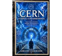 CERN O PORTAL ULTRADIMENSIONAL: Anjos Caídos, Demônios, Entidades Não Humanas e o Stargate do Inferno