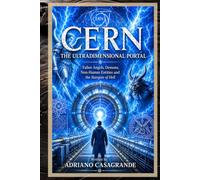 CERN THE ULTRADIMENSIONAL PORTAL: Fallen Angels, Demons, Non-Human Entities and the Stargate from Hell