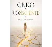 Cero a Consciente: Cómo desperté la mujer que siempre fui y construí una vida desde adentro hacia afuera (Origen)