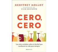 Cero, cero: Las siete verdades sobre el alcohol que cambiarán tu vida para siempre (No ficción)