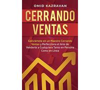 Cerrando Ventas: Conviértete en un Maestro Cerrando Ventas y Perfecciona el Arte de Venderla a Cualquiera Tanto en Persona Como en Línea