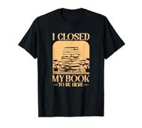 Cerré mi Libro para Estar aquí Divertido Arte de Lectura Camiseta