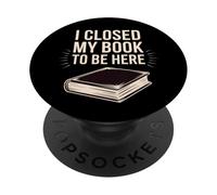 Cerré mi libro para estar aquí Funny Avid Reader Book Lover PopSockets PopGrip Adhesivo