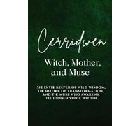 Cerridwen: Witch, Mother, and Muse: She is the keeper of wild wisdom, the mother of transformation, and the muse who awakens the hidden voice within
