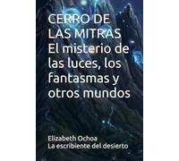 CERRO DE LAS MITRAS El misterio de las luces, los fantasmas y otros mundos