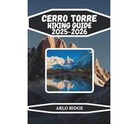CERRO TORRE HIKING GUIDE 2025-2026: Explore Laguna Torre, Patagonian Trails, and the Iconic Granite Spire of Los Glaciares National Park (Trek Beyond Borders Guides)