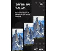 CERRO TORRE TRAIL HIKING GUIDE 2026: EL CHALTÉN’S ICONIC PEAKS & GLACIER HIKES IN ARGENTINE PATAGONIA: 40 (Journey Chronicles 2025)