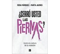 ¿Cerró usted las piernas?: Contra la cultura de la violación (Somos B)