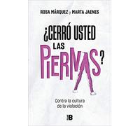 ¿Cerró usted las piernas? El feminismo frente a la cultura de la violación | Rosa Márquez, Marta Jaenes