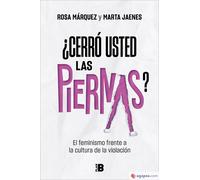 ¿Cerró usted las piernas? El feminismo frente a la cultura de la violación | Rosa Márquez, Marta Jaenes