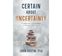 Certain About Uncertainty: Build Resilience, Gain Confidence, and Thrive in a Chaotic World