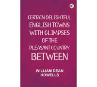 Certain delightful English towns with glimpses of the pleasant country between