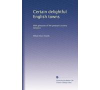 Certain delightful English towns: With glimpses of the pleasant country between: Volume 11
