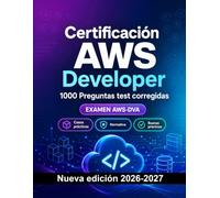 Certificación AWS Developer : 1000 Preguntas de examen comentadas: Preparación examen AWS-DVA: test Teoría, Casos prácticos, Normativa, Buenas prácticas, Seguridad con preguntas comentadas