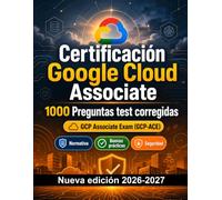 Certificación Google Cloud Associate : 1000 Preguntas tipo examen con respuestas: Preparación examen GCP-ACE: test Normativa, Buenas prácticas, Seguridad, Simulación test, Repaso específico