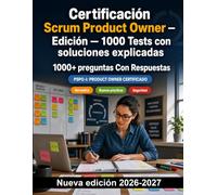 Certificación Scrum Product Owner - Edición - 1000 Tests con soluciones explicadas: Preparación y repaso de la lista de producto, valor, historias de usuario y seguridad