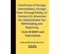 Certificate of Foreign Intermediary, Foreign Flow-Through Entity, or Certain U.S. Branches for United States Tax Withholding and Reporting: Form W-8IMY and Instructions 2025