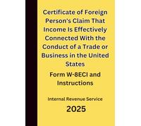 Certificate of Foreign Person's Claim That Income Is Effectively Connected With the Conduct of a Trade or Business in the United States: Form W-8ECI and Instructions 2025