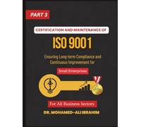 CERTIFICATION AND MAINTENANCE OF ISO 9001 Ensuring Long-Term Success with ISO 9001 for All Business Sectors: ISO 9001 for Small Enterprises - Part 3 ... SMALL ENTERPRISES BOOKS FOR ALL BUSINESSES)