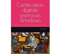 Certification digitale exercices Windows: Exercices, corrigés et méthodes pour exceller sous Windows (Formation Professionnelle)