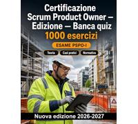 Certificazione Scrum Product Owner - Edizione - Banca quiz: 1000 esercizi: Ripasso mirato di ruolo, visione, backlog, user story, priorità e gestione del valore