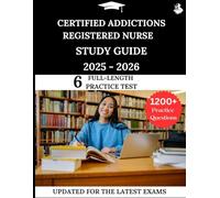 Certified Addictions Registered Nurse Exam Prep 2025-2026: Your All-in-One Prep to Success with Practice Questions, Detailed Explanations, and Expert Strategies