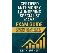 Certified Anti-Money Laundering Specialist (CAMS) Exam Guide: 500 Practice Questions and Detailed Explanations