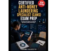 CERTIFIED ANTI-MONEY LAUNDERING SPECIALIST (CAMS) EXAM PREP: Financial crime scenarios and regulatory logic that turn weak spots into exam-ready decisions