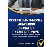 CERTIFIED ANTI-MONEY LAUNDERING SPECIALIST EXAM PREP 2025: Includes 350+ CAMS Practice Questions, Detailed Answer Explanation, and Essential Prep Tips